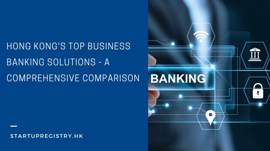Hong Kong's Top Business Banking Solutions - A Comprehensive Comparison