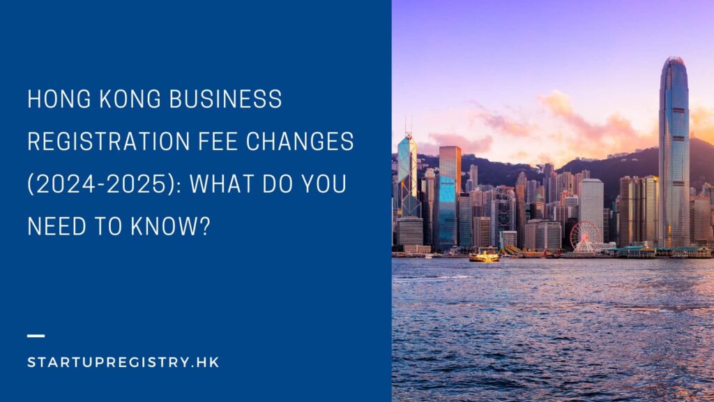 Hong Kong Business Registration Fee Changes (2024-2025): What Do You Need to Know?