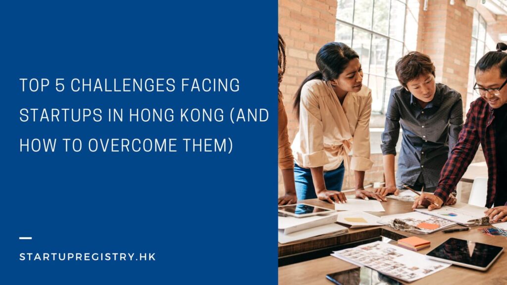 Top 5 Challenges Facing Startups in Hong Kong (and How to Overcome Them)