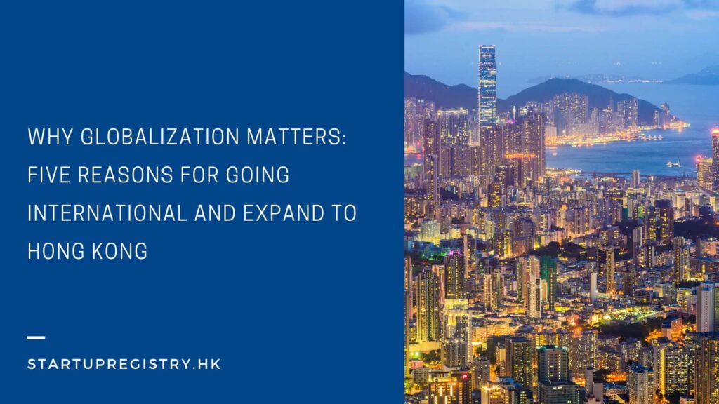 Why Globalization Matters: Five Reasons for Going International and Expand to Hong Kong