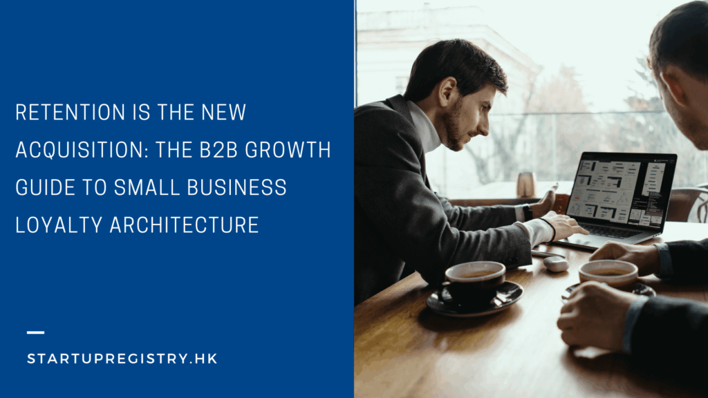 Retention is the New Acquisition: The B2B Growth Guide to Small Business Loyalty Architecture
